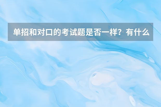 单招和对口的考试题是否一样？有什么不同吗？