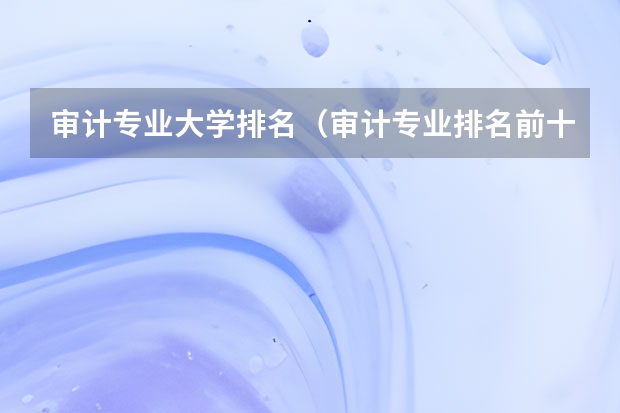 审计专业大学排名（审计专业排名前十的大学）