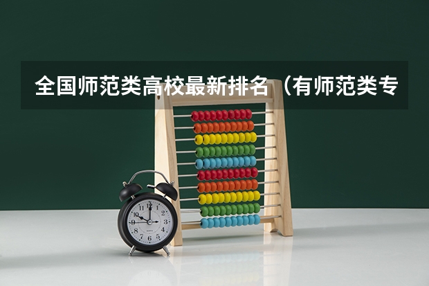全国师范类高校最新排名（有师范类专业的大学排名有师范类专业的大学）