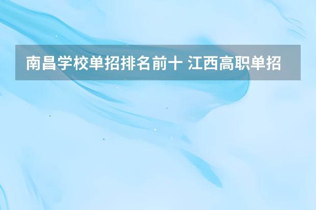 南昌学校单招排名前十 江西高职单招学校排名