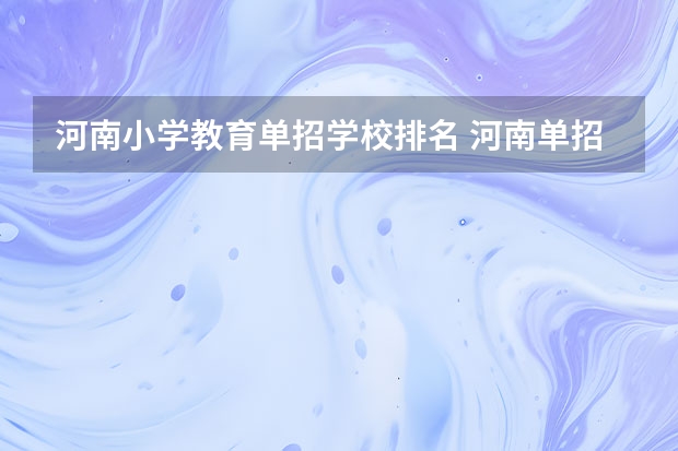 河南小学教育单招学校排名 河南单招院校排名一览表