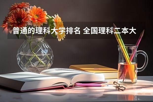 普通的理科大学排名 全国理科二本大学排名一览表