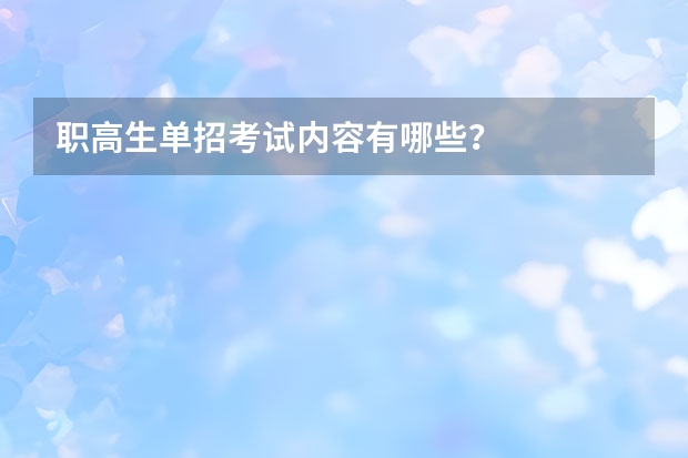职高生单招考试内容有哪些？