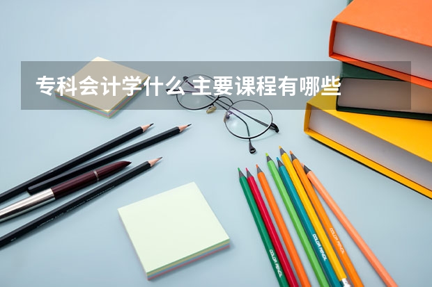 专科会计学什么 主要课程有哪些