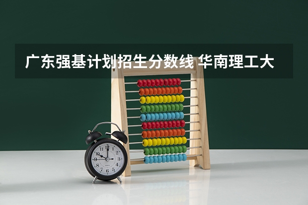 广东强基计划招生分数线 华南理工大学强基计划2023入围分数线