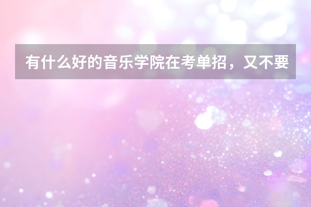 有什么好的音乐学院在考单招，又不要求统考通过的.?