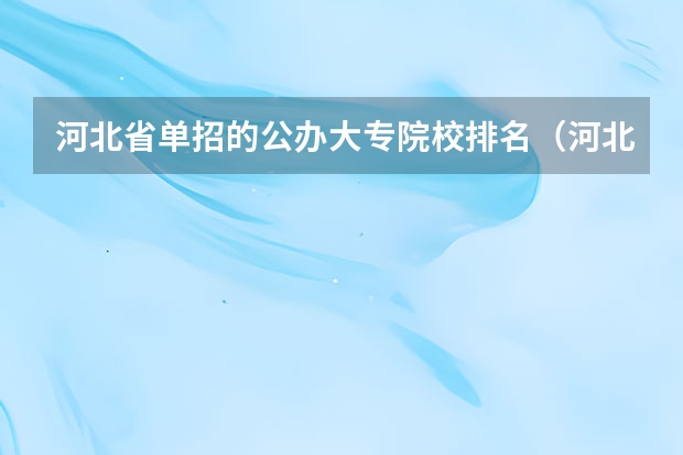 河北省单招的公办大专院校排名（河北单招会计专业大学排名）
