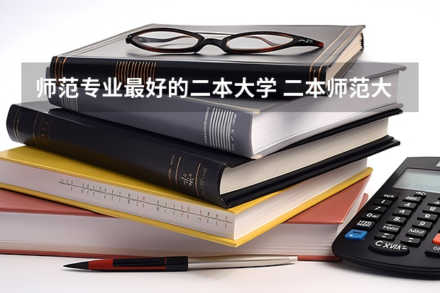 师范专业最好的二本大学 二本师范大学排名名单