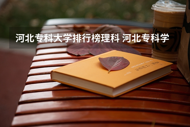 河北专科大学排行榜理科 河北专科学校排名