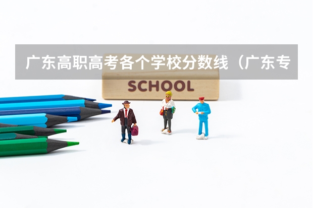 广东高职高考各个学校分数线（广东专科学校排名榜及录取分数线）