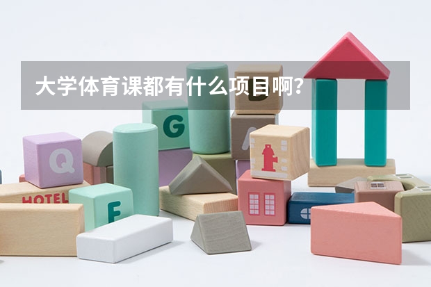 大学体育课都有什么项目啊?