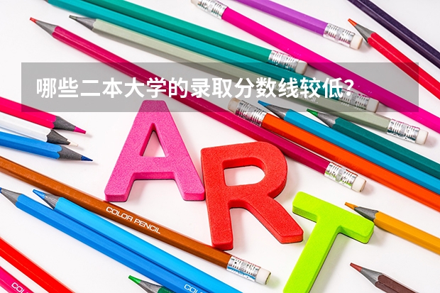 哪些二本大学的录取分数线较低？