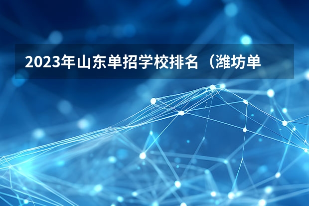 2023年山东单招学校排名（潍坊单招学校排名）