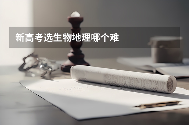 新高考选生物地理哪个难