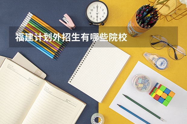 福建计划外招生有哪些院校