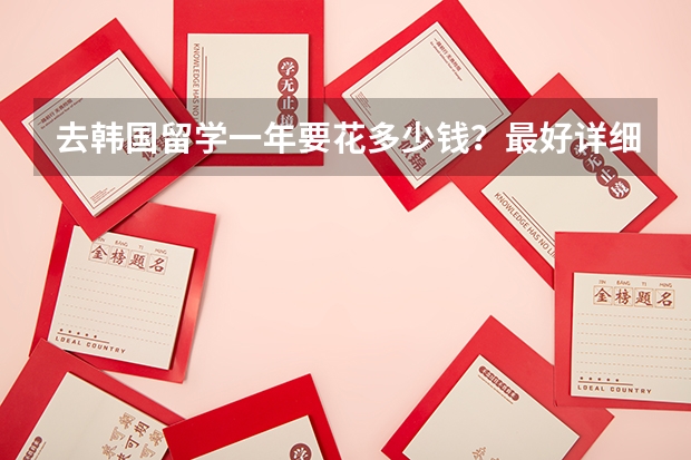 去韩国留学一年要花多少钱?最好详细点,谢谢。