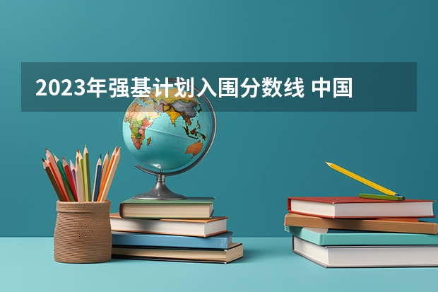 2023年强基计划入围分数线 中国科学技术大学强基计划入围分数线