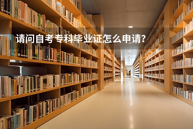 请问自考专科毕业证怎么申请?