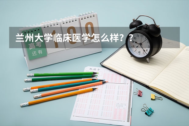 兰州大学临床医学怎么样？？