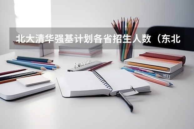 北大清华强基计划各省招生人数（东北大学强基计划入围分数线）