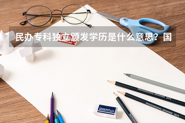 民办专科独立颁发学历是什么意思?国家承认的吗?