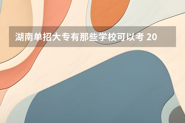 湖南单招大专有那些学校可以考 2024年单招可以报考那些学校？