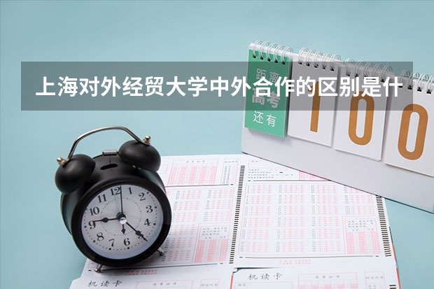 上海对外经贸大学中外合作的区别是什么？