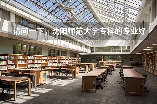 请问一下,沈阳师范大学专科的专业好吗?如果我考上的是沈师的专科,我可以成为党员吗?想考的话大概需...