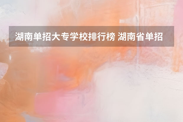 湖南单招大专学校排行榜 湖南省单招学校排名
