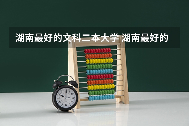 湖南最好的文科二本大学 湖南最好的四所二本大学