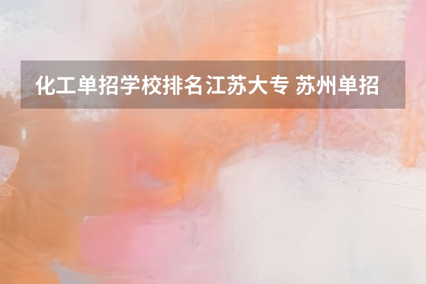 化工单招学校排名江苏大专 苏州单招学校排名