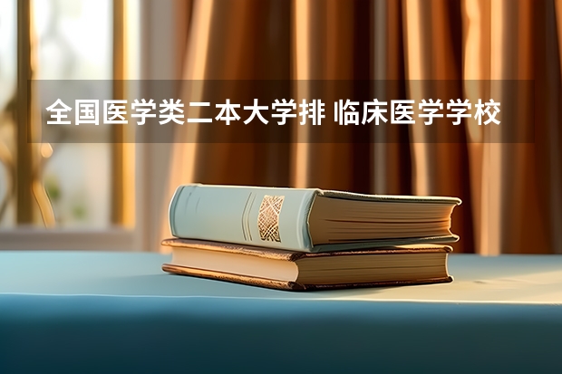 全国医学类二本大学排 临床医学学校（二本）排名？