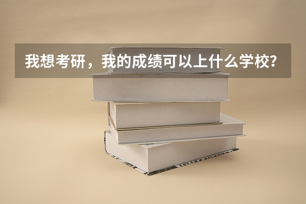 我想考研,我的成绩可以上什么学校?