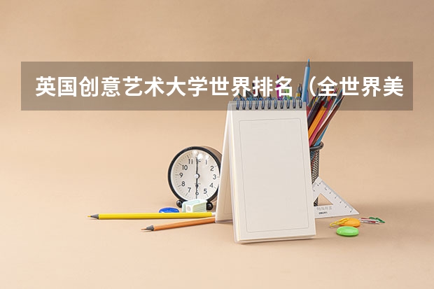 英国创意艺术大学世界排名（全世界美院排名）