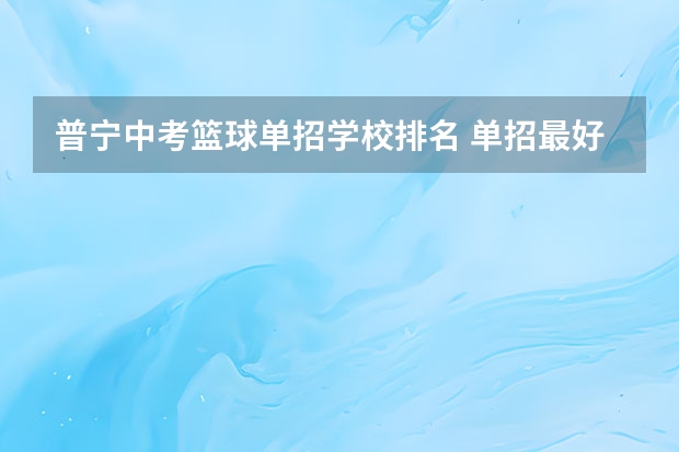 普宁中考篮球单招学校排名 单招最好的学校排名