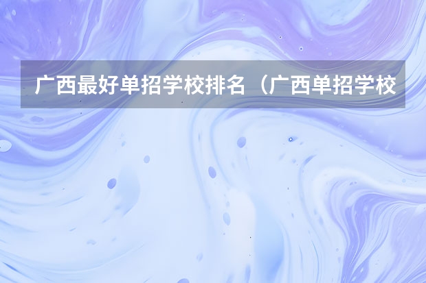 广西最好单招学校排名（广西单招学校排名）
