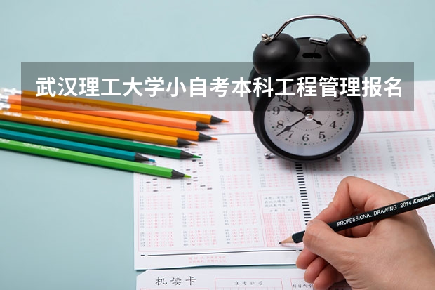 武汉理工大学小自考本科工程管理报名入口怎么报名?招生专业一览表