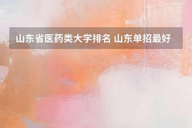 山东省医药类大学排名 山东单招最好的学校排名