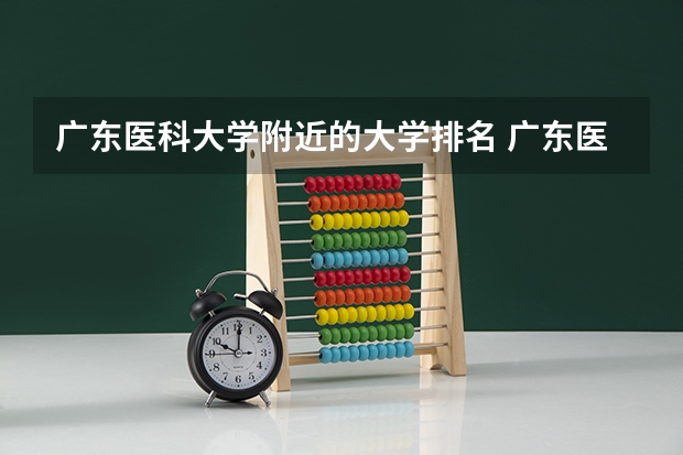 广东医科大学附近的大学排名 广东医学院校排名
