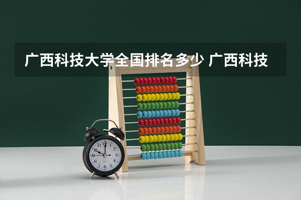广西科技大学全国排名多少 广西科技大学简介