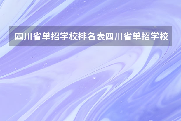 四川省单招学校排名表四川省单招学校排名 四川计算机专业单招学校排名