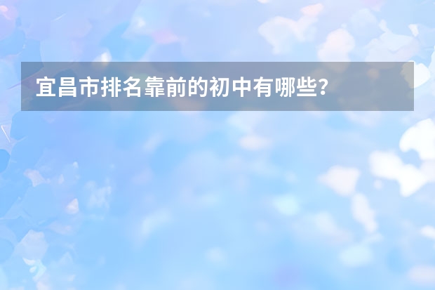 宜昌市排名靠前的初中有哪些？