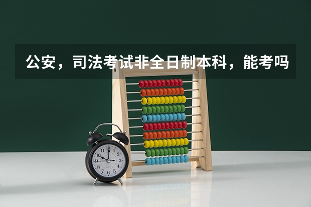 公安，司法考试非全日制本科，能考吗