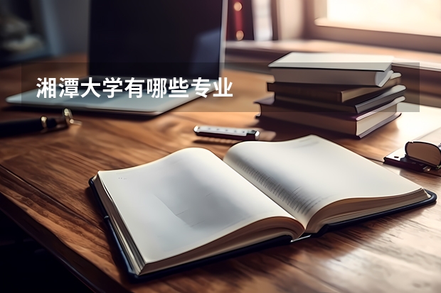 湘潭大学有哪些专业