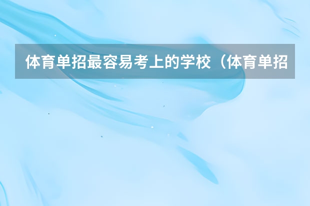 体育单招最容易考上的学校（体育单招比较容易被录取的学校？）