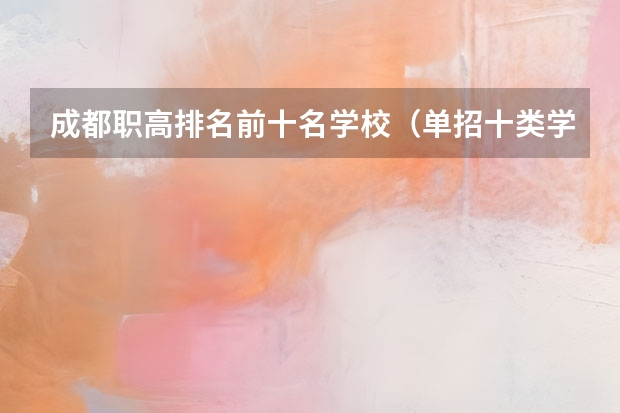 成都职高排名前十名学校（单招十类学校排名）