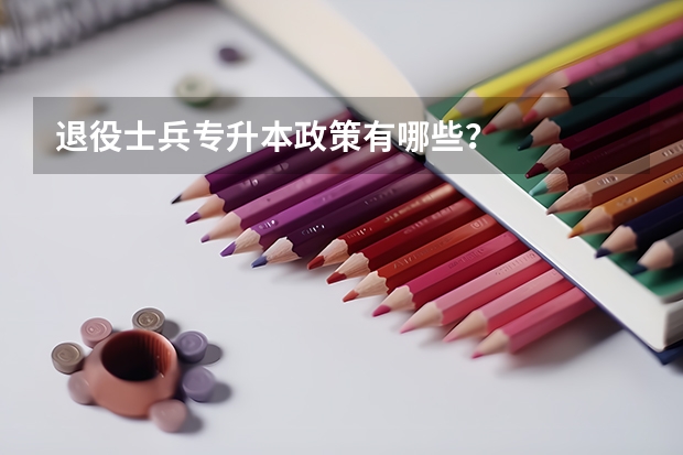 退役士兵专升本政策有哪些?