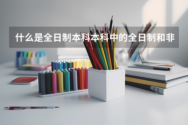 什么是全日制本科本科中的全日制和非全日