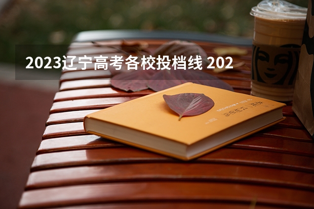 2023辽宁高考各校投档线 2023年辽宁本科批最低投档线