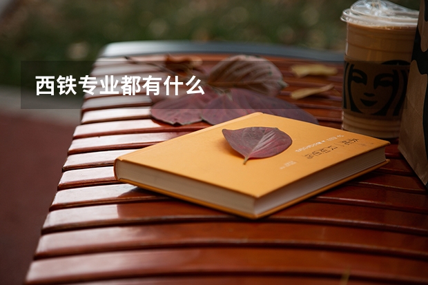 西铁专业都有什么